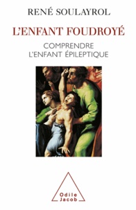 René Soulayrol - Enfant foudroyé (L') - Comprendre l'enfant épileptique.