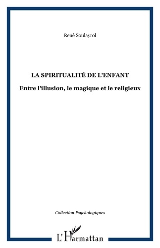 René Soulayrol - La spiritualité de l'enfant - Entre l'illusion, le magique et le religieux.
