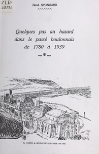René Splingard et Dominique Ghesquière - Quelques pas au hasard dans le passé boulonnais de 1780 à 1939.