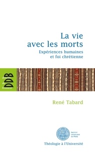 René Tabard - La vie avec les morts - Expériences huamines et foi chrétienne.