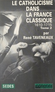 René Taveneaux et Jean-Pierre Poussou - Le catholicisme dans la France classique : 1610-1715 (2).