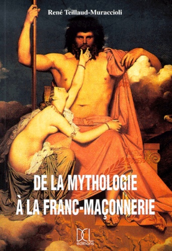 René Teillaud-Muraccioli - De la mythologie à la franc-maçonnerie.