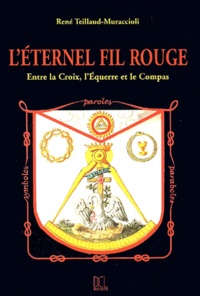 René Teillaud-Muraccioli - L'éternel fil rouge - Entre la croix, l'équerre et le compas.