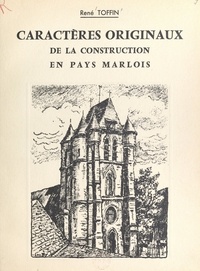 René Toffin et  Collectif - Caractères originaux de la construction en Pays marlois.