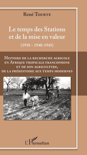René Tourte - Histoire de la recherche agricole en Afrique tropicale francophone et de son agriculture de la préhistoire au temps modernes - Volume 3, Le temps des Stations et de la mise en valeur (1918 - 1940-1945).