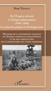 Histoire de la recherche agricole en Afrique tropicale francophone et de son agriculture, de la préhistoire aux temps modernes
