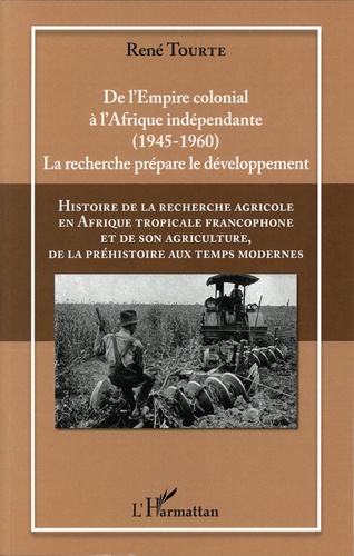 Histoire de la recherche agricole en Afrique tropicale francophone et de son agriculture, de la préhistoire aux temps modernes. Volume 4, De l'empire colonial à l'Afrique indépendante (1945-1960). La recherche prépare le développement