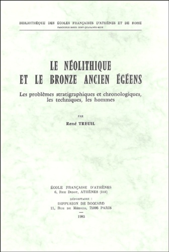 René Treuil - Le néolithique et le bronze ancien Egéens - Les problèmes stratigraphiques et chronologiques les techniques les hommes.