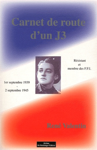 René Valentin - Carnet de route d'un J3 - (Résistant et membre des FFI) du 1er septembre 1939 au 2 septembre 1945.