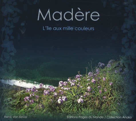 René Van Bever - Madère - L'île aux mille couleurs.