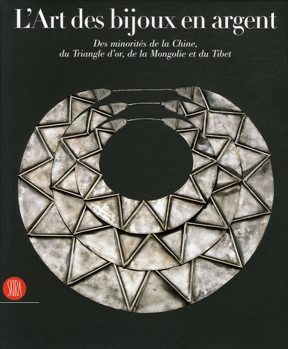 René van der Star et John Beringen - L'Art des bijoux en argent - Des minorités de la Chine, du Triangle d'or, de la Mongolie et du Tibet.