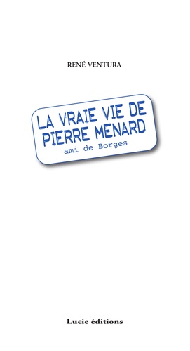 La vraie vie de Pierre Menard, ami de Borgès