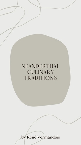  René Vermandois - Neanderthal Culinary Traditions - AI-Generated Books.