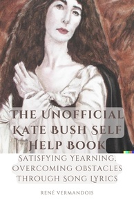  René Vermandois - The Unofficial Kate Bush Self Help Book Satisfying Yearning, Overcoming Obstacles Through Song Lyrics - AI-Generated Books.