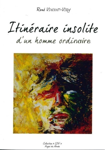 René Vincent-Viry - Itinéraire insolite d'un homme ordinaire.