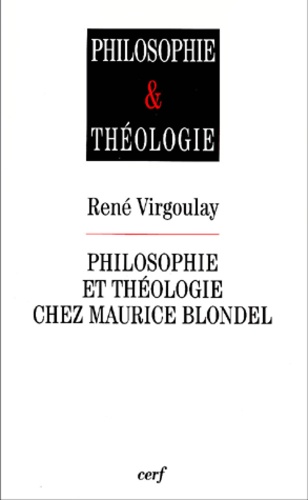 René Virgoulay - Philosophie Et Theologie Chez Maurice Blondel.