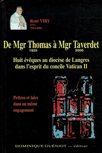René Viry - De Mgr Thomas à Mgr Taverdet 1925-2000 - Huit évêques au diocèse de Langres dans l'esprit du concile Vatican II.