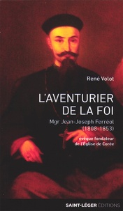 René Volot - L'aventurier de la foi - Mgr Jean-Joseph Ferréol (1808-1853) évêque fondateur de l'Eglise de Corée.