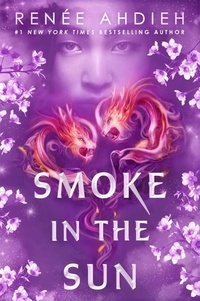Renée Ahdieh - Smoke in the Sun - Final novel of the Flame in the Mist YA fantasy series by New York Times bestselling author.