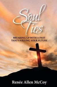  Renee Allen McCoy - Soul Ties: Breaking Up with a Past That's Killing Your Future.