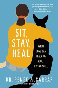 Renee Alsarraf - Sit, Stay, Heal - What Dogs Can Teach Us About Living Well.