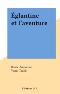 Renée Aurembou et Vanni Tealdi - Églantine et l'aventure.
