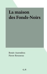 Renée Aurembou et Pierre Rousseau - La maison des Fonds-Noirs.