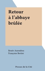 Renée Aurembou et Françoise Bertier - Retour à l'abbaye brûlée.