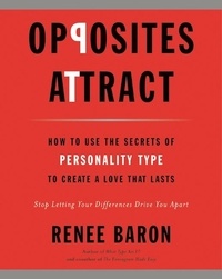Renée Baron - Opposites Attract - How to Use the Secrets of Personality Type to Create a Love That Lasts.