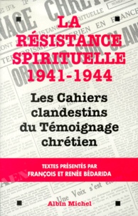 Renée Bédarida et  Collectif - La Resistance Spirituelle, 1941-1944. Les Cahiers Clandestins Du Temoignage Chretien.