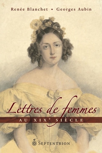 Renée Blanchet et Georges Aubin - Lettres de femmes au XIXe siècle.
