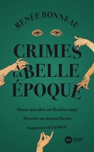 Renée Bonneau - Crimes à la Belle Epoque - Sanguine sur la Butte ; Danse macabre au Moulin-Rouge ; Meurtre au cinéma forain.