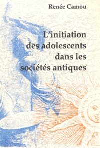 Renée Camou - L'initiation des adolescents dans les sociétés antiques.