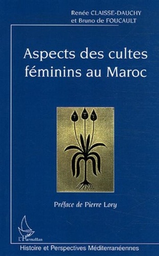 Renée Claisse-Dauchy et Bruno de Foucault - Aspects des cultes féminins au Maroc.