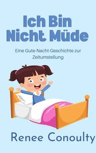Ich Bin Nicht Müde: Eine Gute-Nacht-Geschichte zur Zeitumstellung