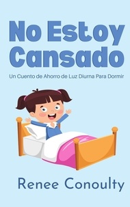  Renee Conoulty - No Estoy Cansado: Un Cuento de Ahorro de Luz Diurna Para Dormir - Spanish.