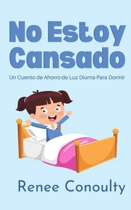 No Estoy Cansado: Un Cuento de Ahorro de Luz Diurna Para Dormir