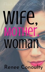  Renee Conoulty - Wife, Mother, Woman: A Flash Fiction Collection - Fun-size Fiction, #1.