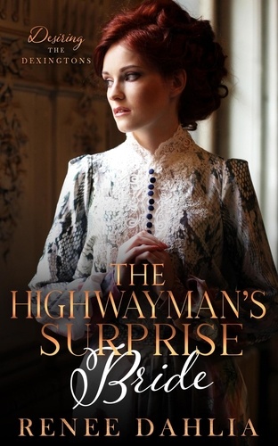 Renee Dahlia - The Highwayman's Surprise Bride - Desiring The Dexingtons, #3.