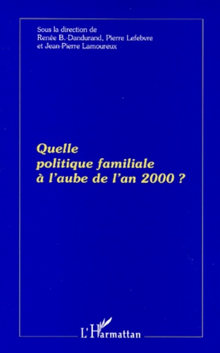 Renée Dandurand et Pierre Lefebvre - Quelle politique familiale à l'aube de l'an 2000 ?.