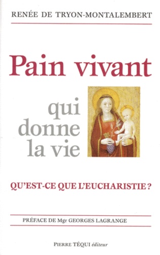 Renée de Tryon-Montalembert - Pain Vivant Qui Donne La Vie. Qu'Est-Ce Que L'Eucharistie ?.
