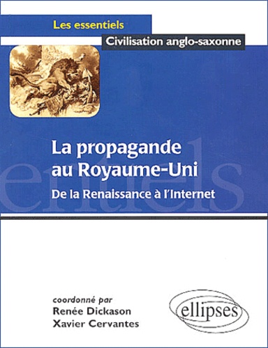 Renée Dickason et Xavier Cervantes - La Propagande Au Royaume-Uni. De La Renaissance A L'Internet.