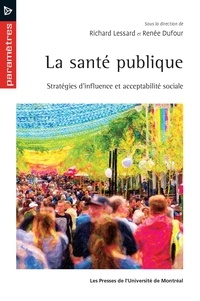 Renée Dufour et Richard Lessard - La santé publique - Stratégies d'influence et acceptabilité sociale.