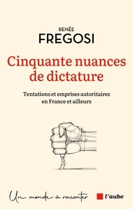 Renée Fregosi - Cinquante nuances de dictature - Tentations et emprises autoritaires en France et ailleurs.