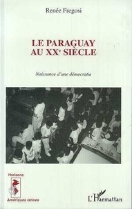 Renée Fregosi - Le Paraguay au XXe siècle - Naissance d'une démocratie.
