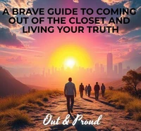 A Brave Guide to Coming Out of the Closet and Living Your Truth