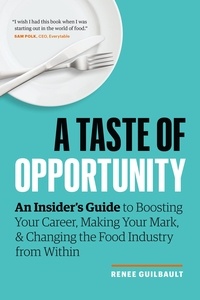  Renee Guilbault - A Taste of Opportunity: An Insider’s Guide to Boosting Your Career, Making Your Mark, and Changing the Food Industry from Within.