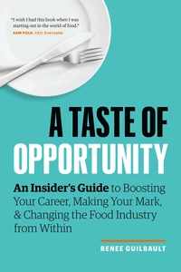 A Taste of Opportunity: An Insider’s Guide to Boosting Your Career, Making Your Mark, and Changing the Food Industry from Within