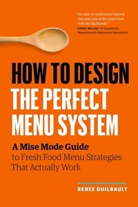  Renee Guilbault - How to Design the Perfect Menu System: A Mise Mode Guide to Fresh Food Menu Strategies That Actually Work.