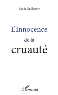 Renée Guillaume - L'innocence de la cruauté.